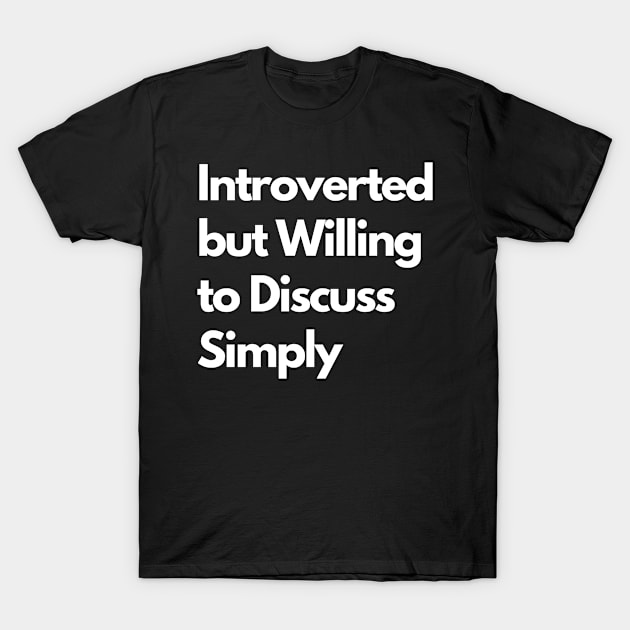 Introverted but Willing to Discuss Simply T-Shirt by LWSA